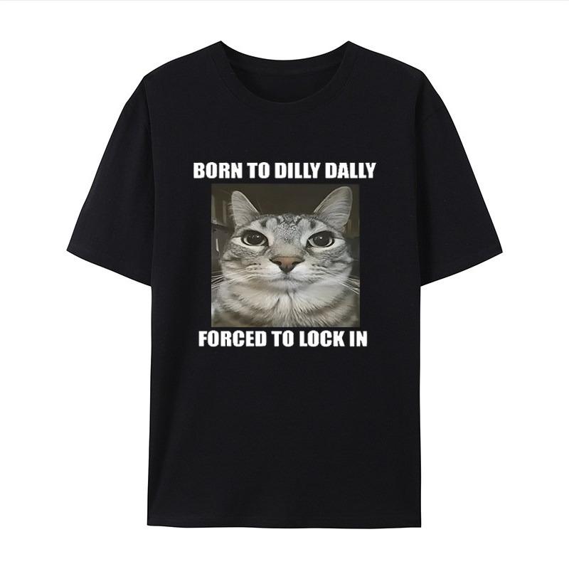 

Born Dilly Dally Forced To Lock in Cat Casual Tshirt Mens and Womens Luxury Brand Tops S