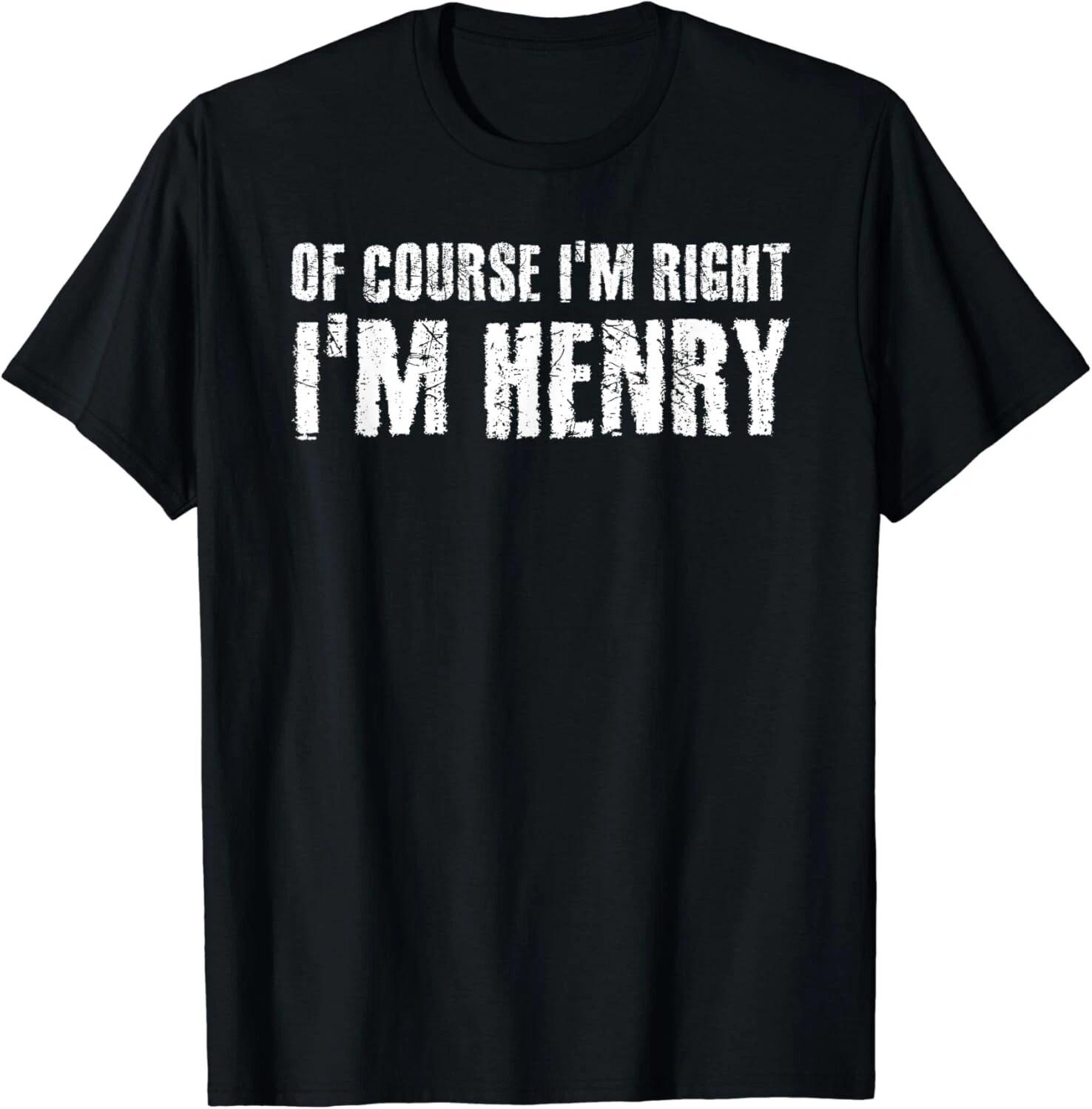 

OF COURSE I_M RIGHT I_M HENRY Funny Gift Idea Gifts Unisex T-Shirt XL