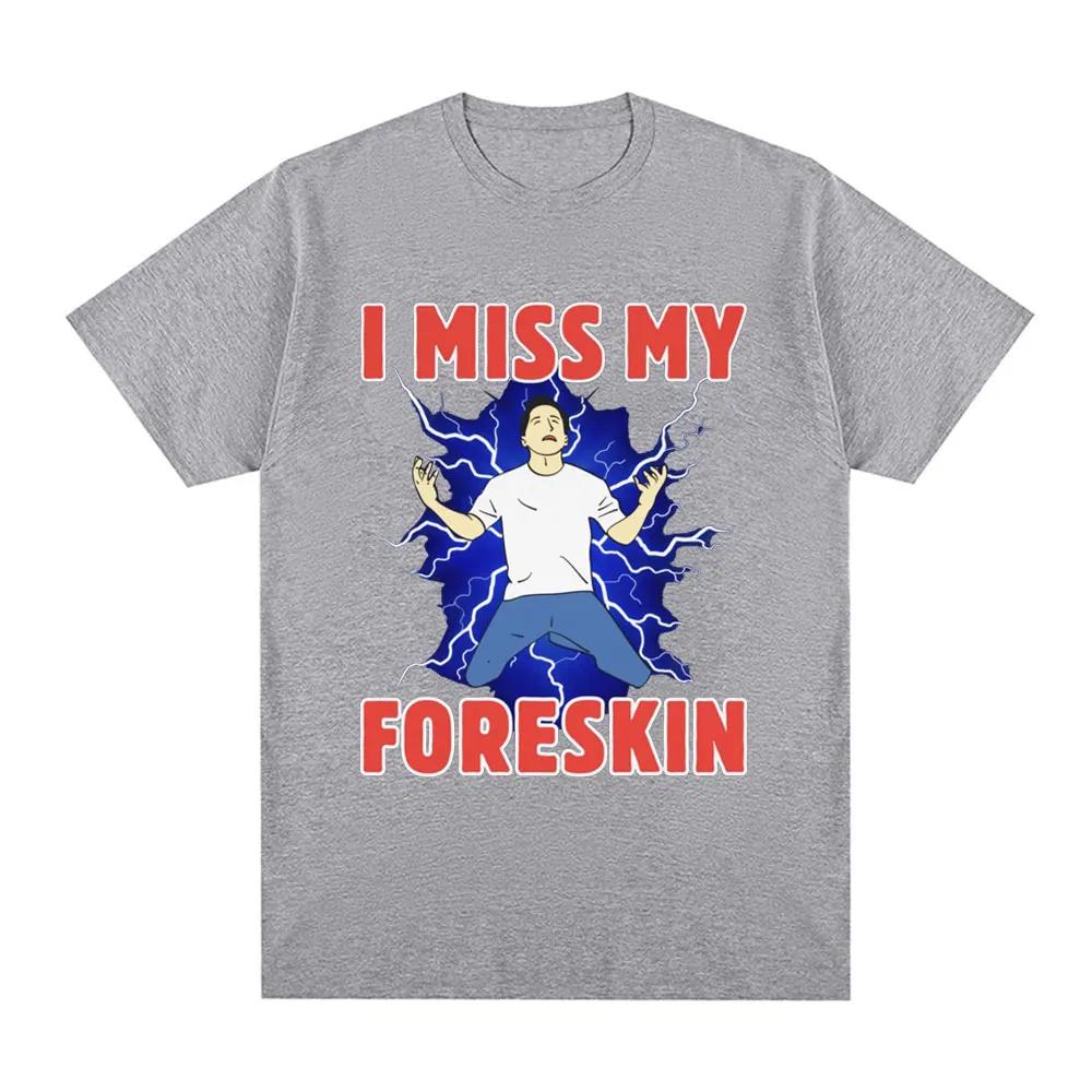 I Miss My Foreskin Funny Meme Tshirt Women's Fashion Harajuku Tshirt Loose Short Sleeve Tshirt Street Clothing Unisex T-Shirt