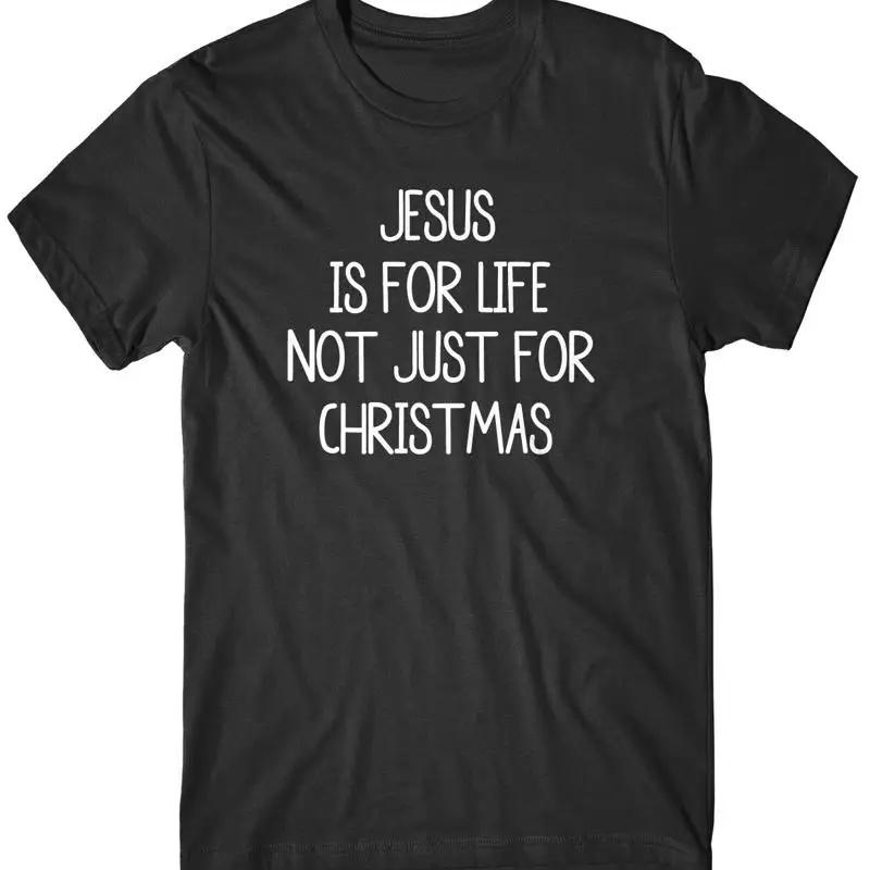 Jesus Is For Life Not Just For Christmas Unisexs Funny Unisex Christmas Tshirt