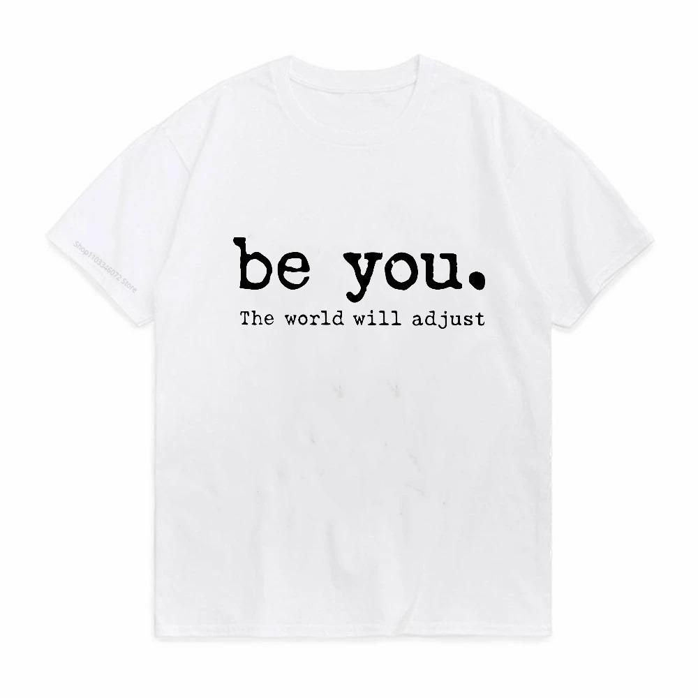Be You The World Will Adjust T Shirt Inspirational men Womens Tee Love Yourself Tshirt Casual Short Sleeve Womens Clothes
