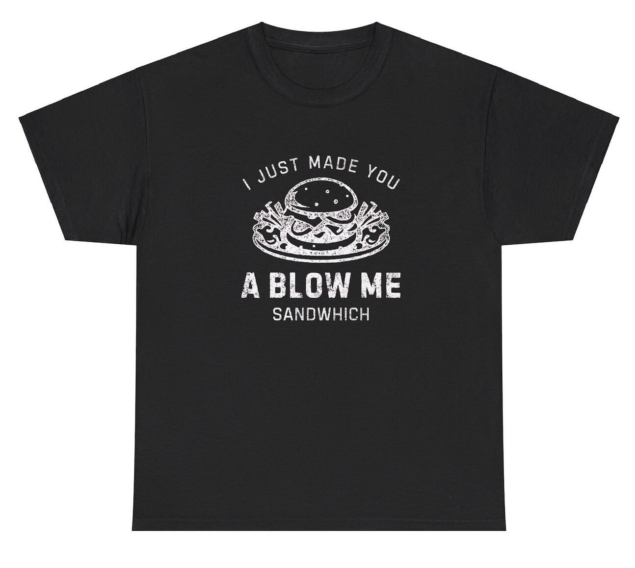 I Just Made You A Blow Me Sandwich T Shirt Funny Bologna Pun Blowjob Silly Tee S