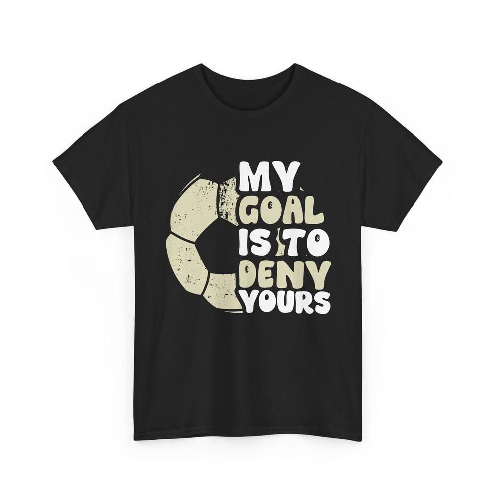 Soccer Shirt, My Goal Is to Deny Yours Soccer Players Sports Fans Funny T-Shirt Unisex T-Shirt S