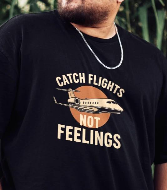 CATCH FLIGHTS, NOT FEELINGS - T-Shirt Size S-5XL S