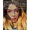 Painting Portraits In Acrylic: A Practical Guide To Contemporary Portraiture