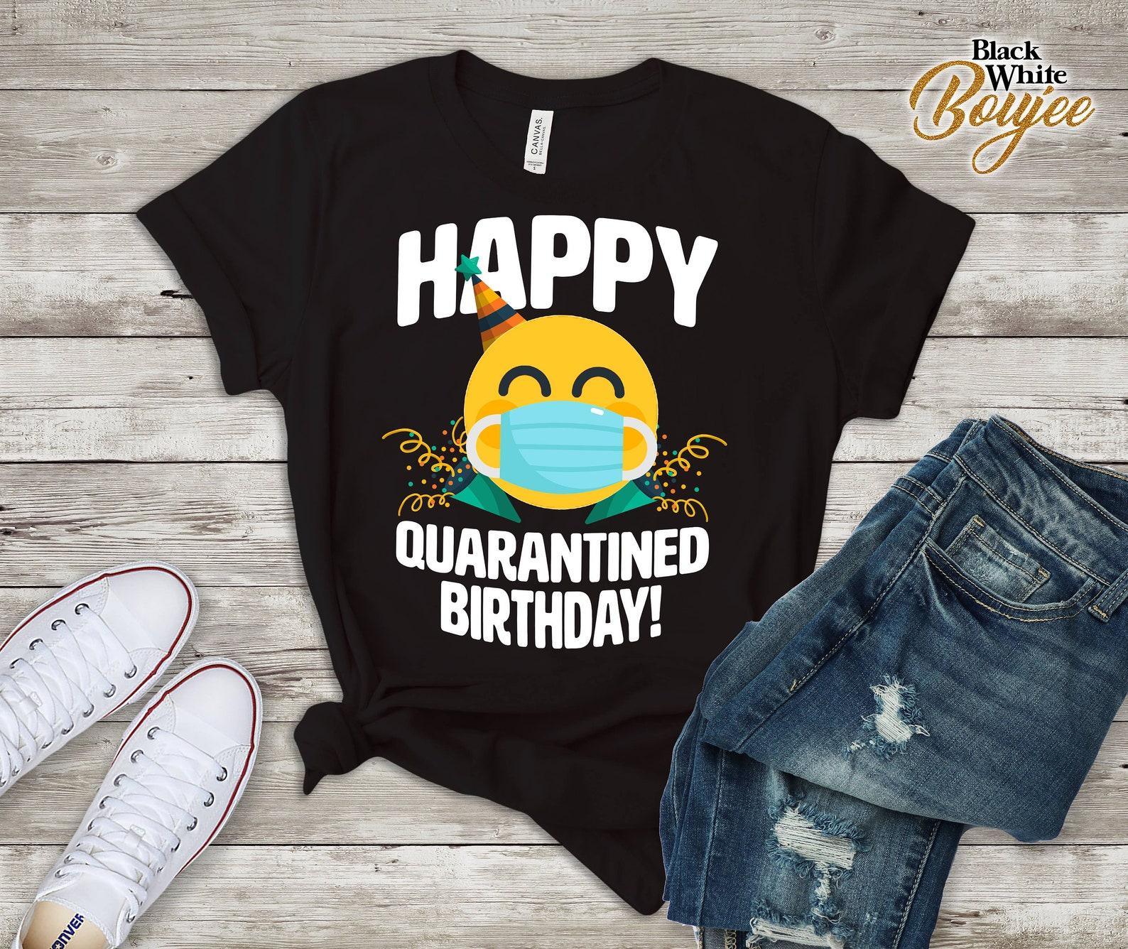 Happy Quarantined Birthday Shirt Social Distancing Tee, Funny Quarantined Birthday Tshirt XL
