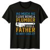 As Much As I Love Unisexs TShirt Fatherhood Plumber Fathers Day Gift For Him