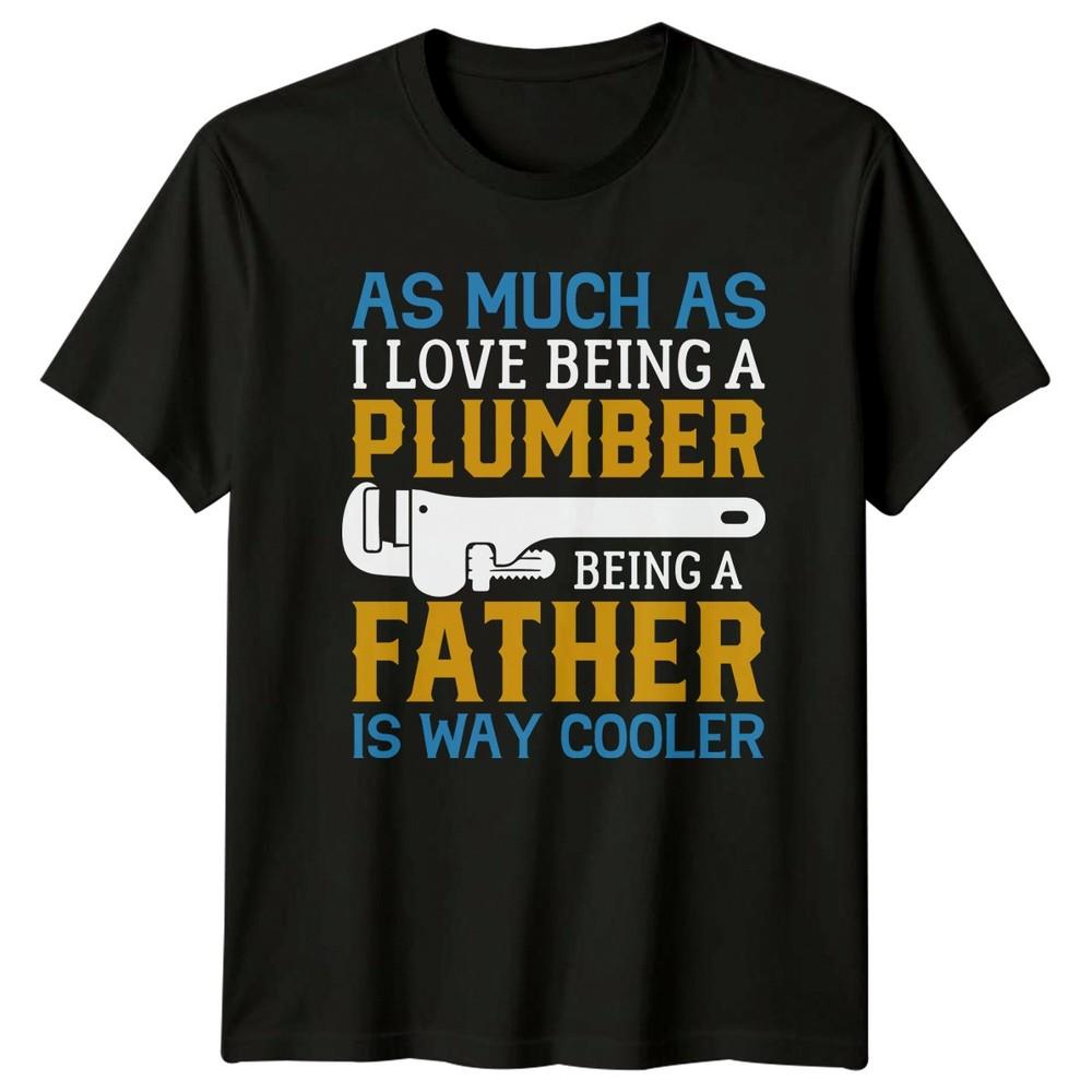 As Much As I Love Unisexs TShirt Fatherhood Plumber Fathers Day Gift For Him