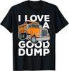 I Love a Good Dump Funny Dump Truck Driver T-Shirt