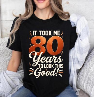 80th Birthday T-Shirt - It Took Me 80 Years To Look This Good Funny Unisex Tee