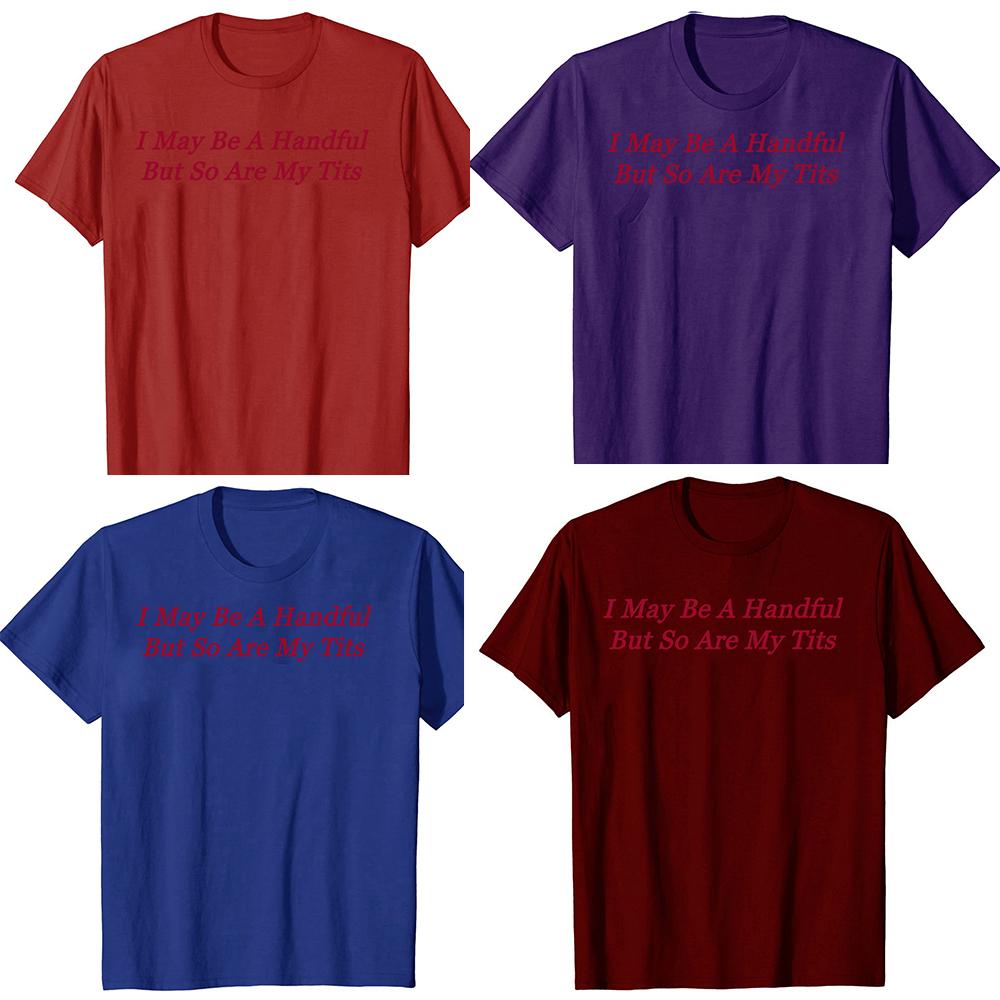 I May Be A Handful But So Are My Tits Tshirts Men Womens Fashion Casual Tshirt 100 Cotton Loose Oversized T Shirt Summer