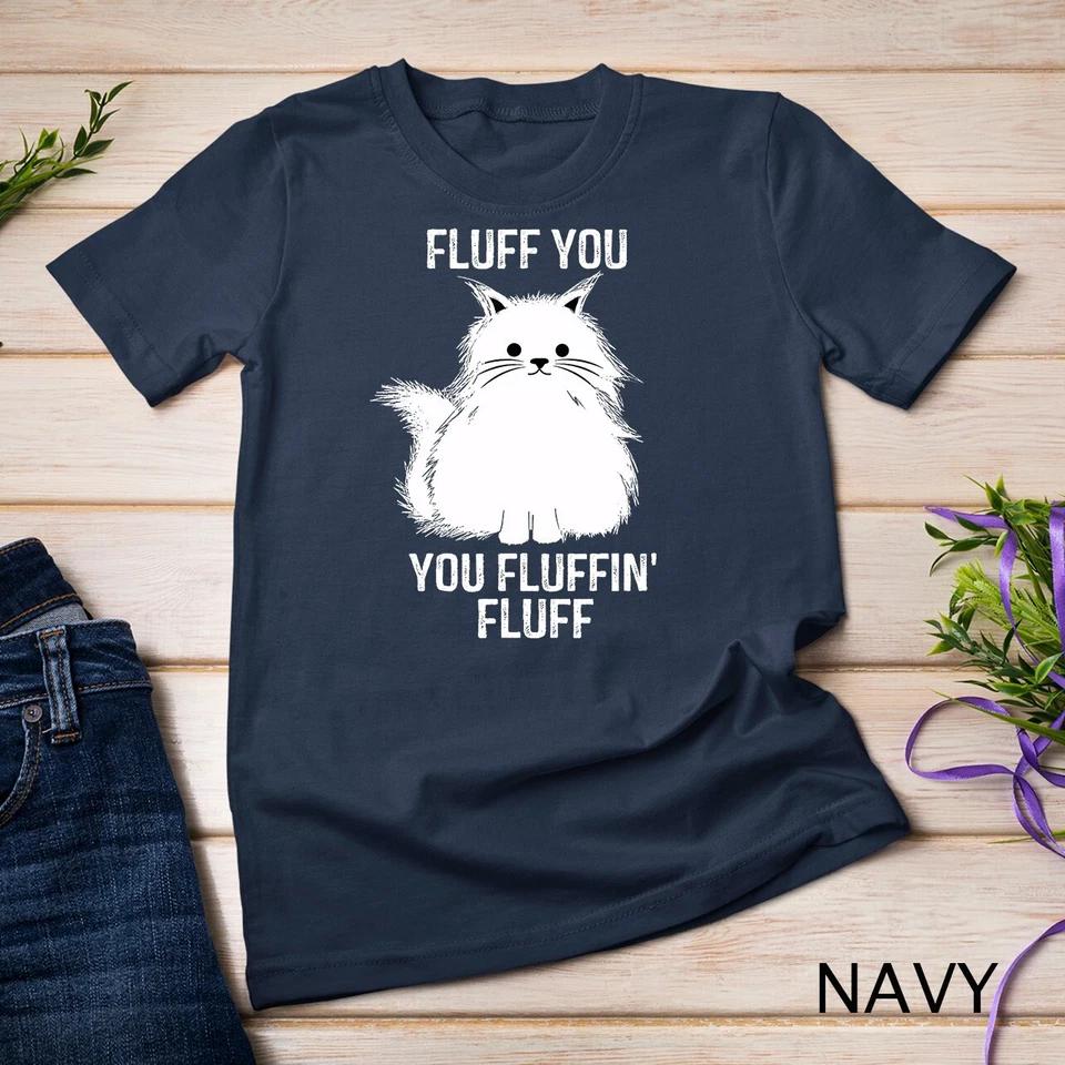 Fluff You - You Fluffin Fluff Funny Cat Lover Gifts Kitten Unisex T-shirt 5 2XL