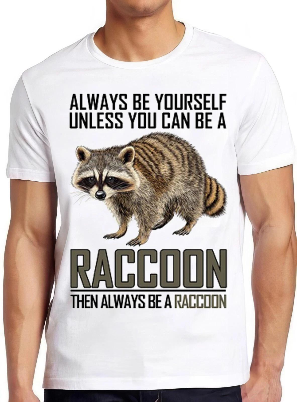 Always Be Yourself Unless You Can Be A Raccoon Funny Cool Gift Tee T Shirt 2532 M