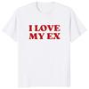 I Love My Ex T Shirt Funny Ex-Boyfriend Ex-Girlfriend Jokes Gift Women's Tops Clearance Sales for Woman Clothing Free Shipping