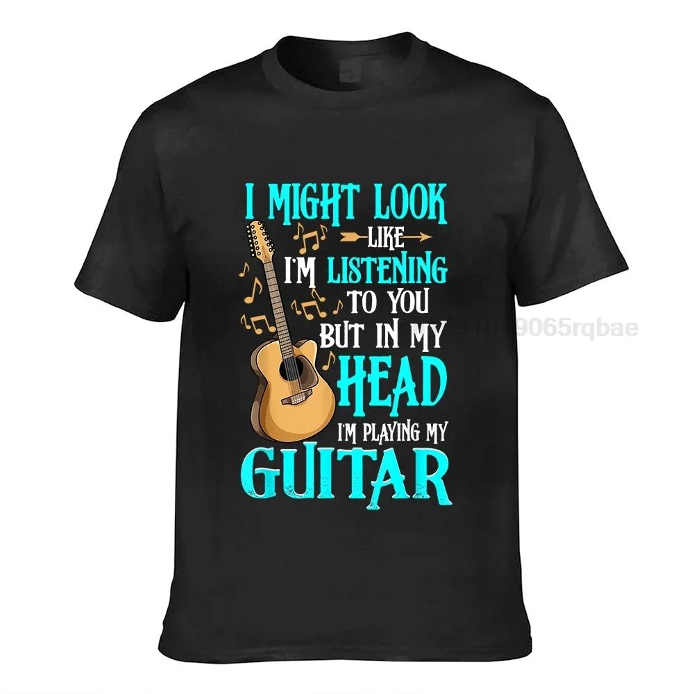 Guitar Shirt Funny I Might Look Like Im Listening To You Tshirt New Coming Summer T Shirts Harajuku Cotton Unisex Tops Shirt Cosie