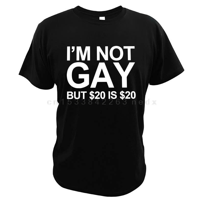 

I m Not Gay But 20 Is 20 T Shirt Novelty Street Style Casual Humorous EU Size High Quality Summer Clothing XS чорний