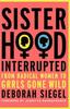 The Sisterhood, Interrupted : From Radical Women To Grrls Gone Wild Book