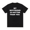 My Boyfriend Is Hotter Than You Print Graphic Tees Unisex Casual High Quality Fashion Tshirt Unisex  Cotton Oversized T Shirts