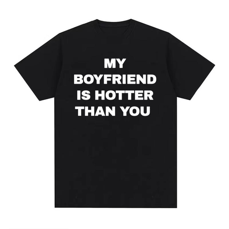 My Boyfriend Is Hotter Than You Print Graphic Tees Unisex Casual High Quality Fashion Tshirt Unisex  Cotton Oversized T Shirts