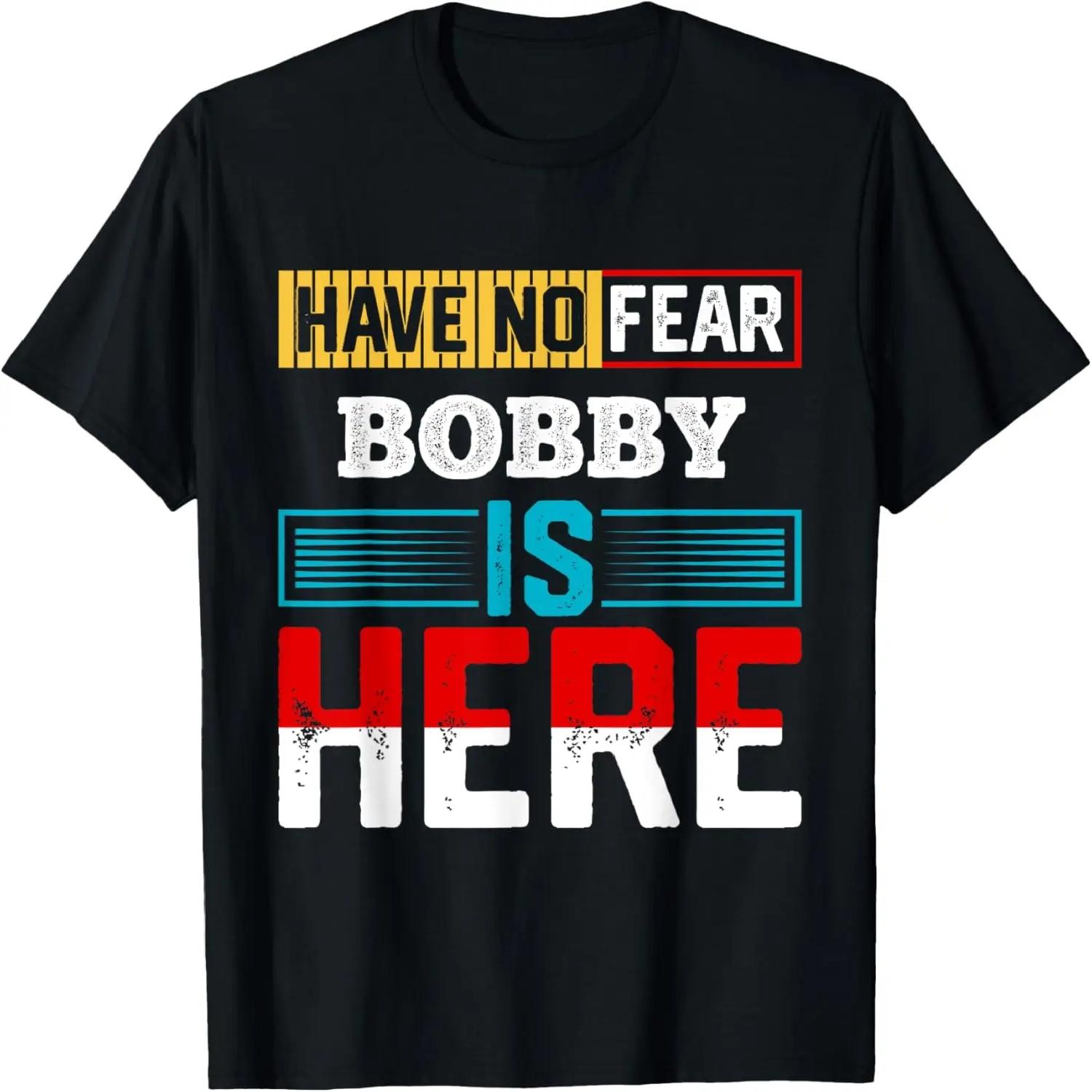 Have No Fear BOBBY Is Here T-Shirt Name BOBBY T-Shirt S