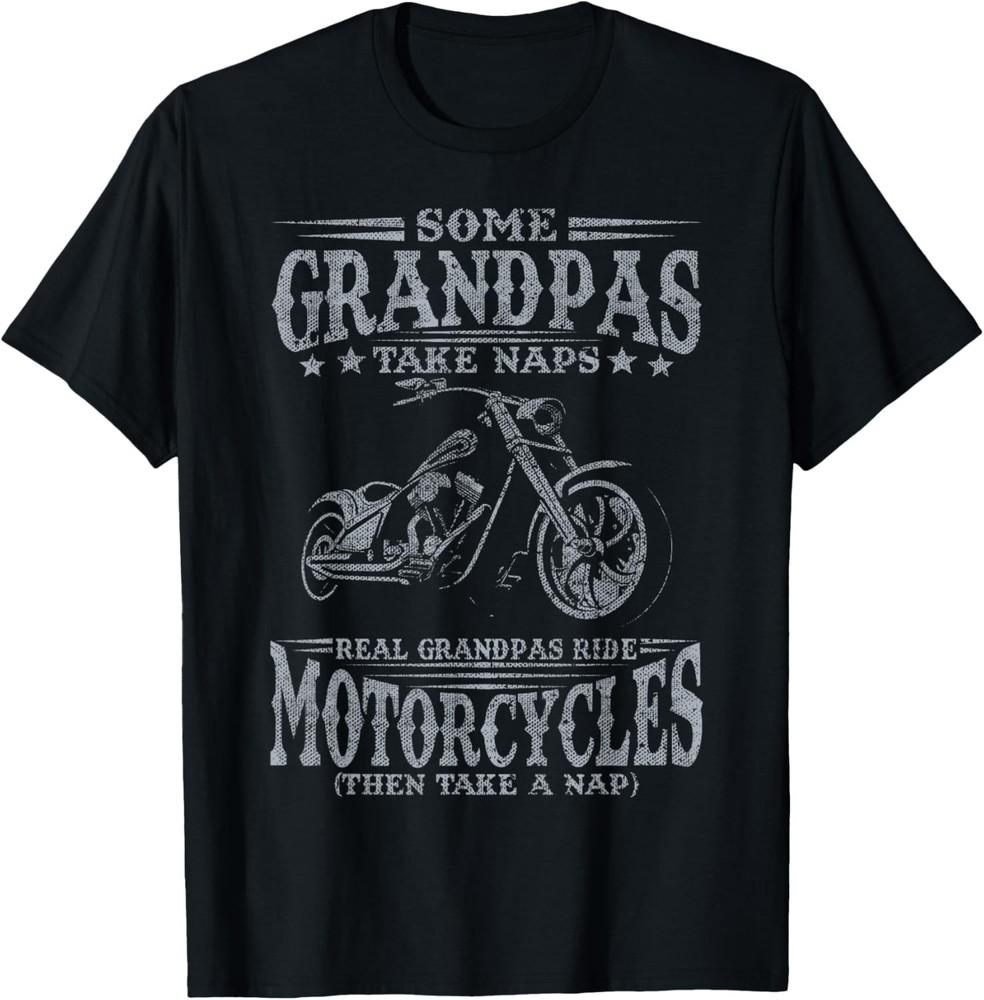 

Some Grandpas Take Naps Real Grandpas Ride Motorcycles Gift Unisex T-Shirt 4XL
