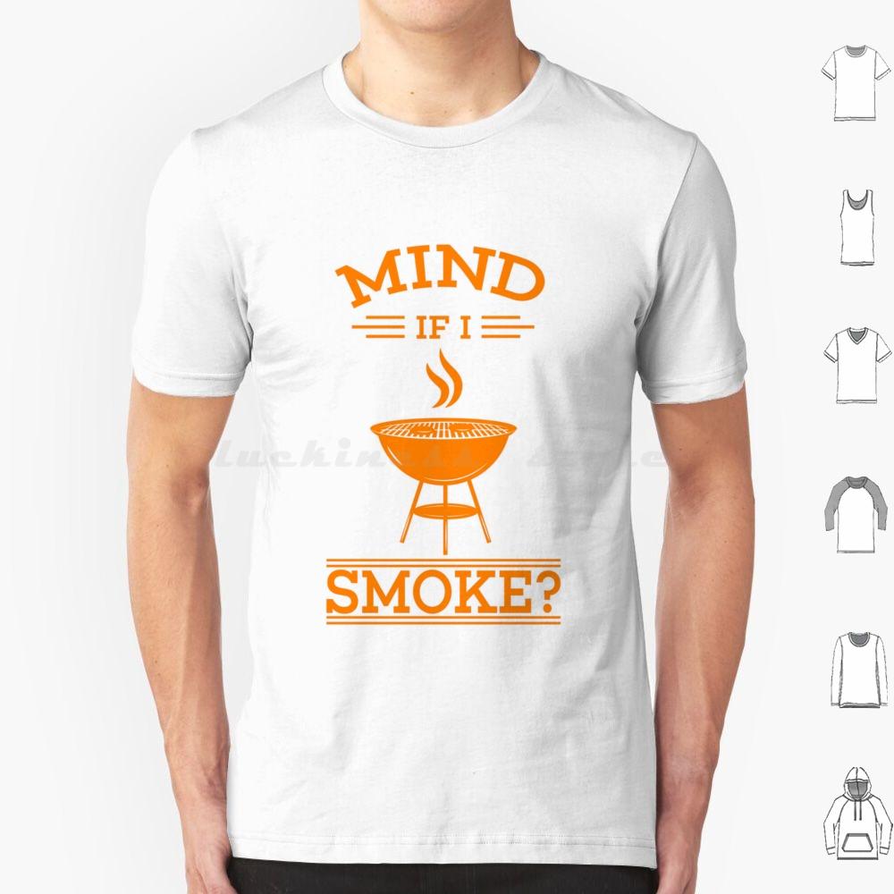 Cool Mind If I Smoke Gift Design For Grills And Smokers T Shirt Big Size 100 Cotton Bbq Smoke Mind If I Smoke Barbecue Grill