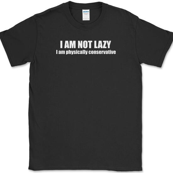 I am Not Lazy I am Physically Conservative T-Shirt Funny Sarcastic Humor Tee M