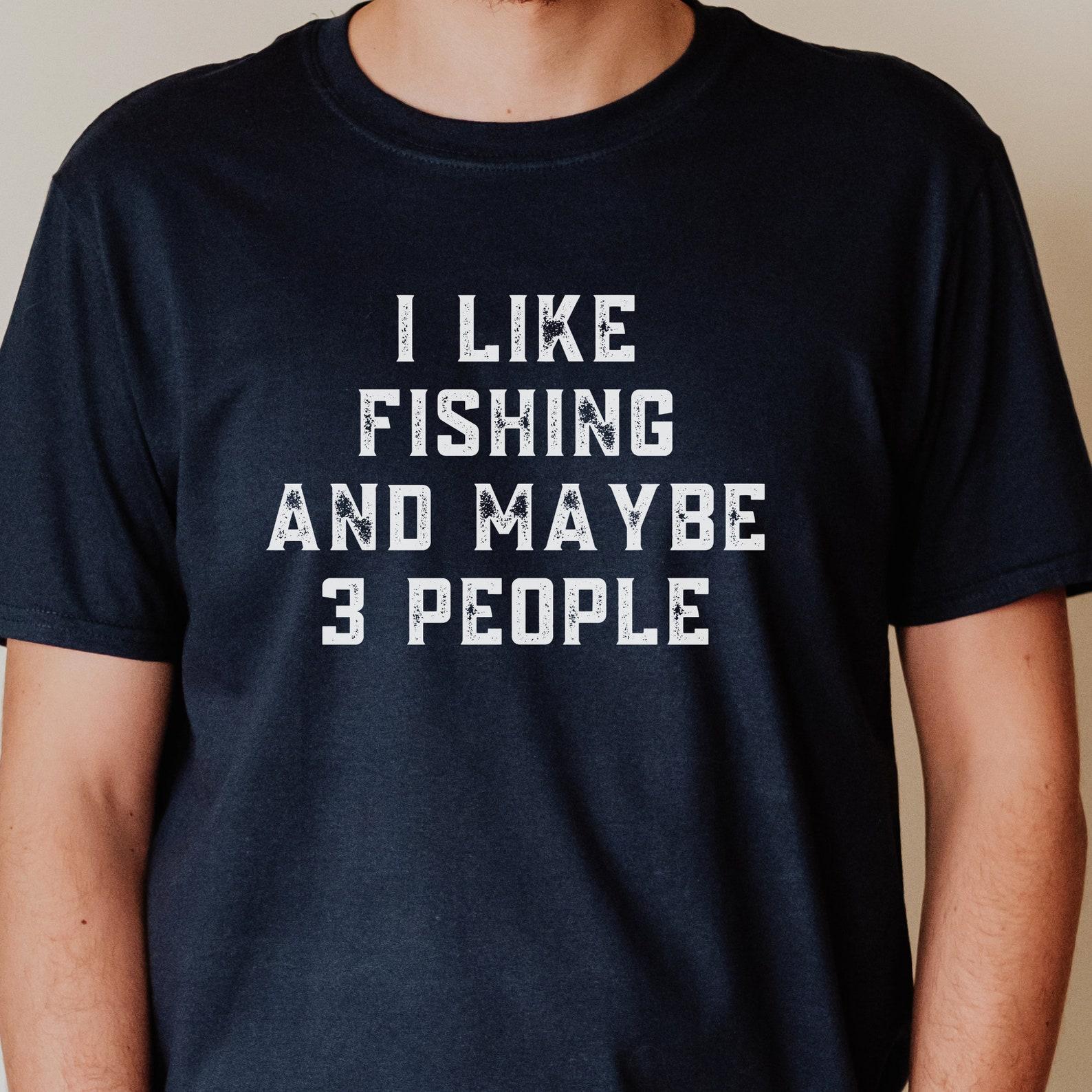 Fishing t shirt | Fisherman gift | I like fishing and maybe 3 people Shirt | Gifts For Fisherman | Gift For Boyfriend Who Likes To Fish M