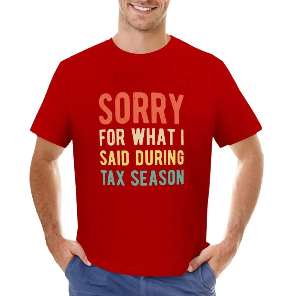 Funny Sorry For What I Said During Tax Season Shirt T-shirt cute tops for a boy funny t shirts for men