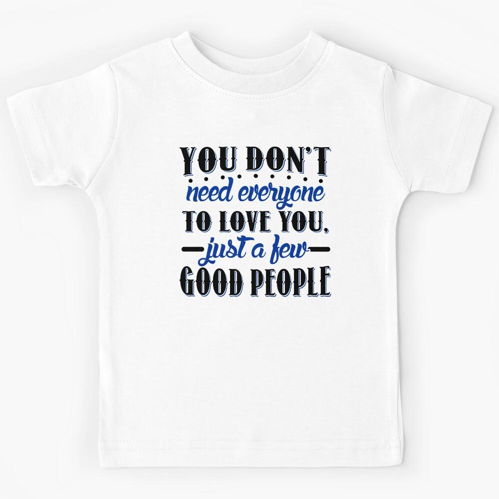 You Don t Need Everyone To Love You Kids T-Shirt 140