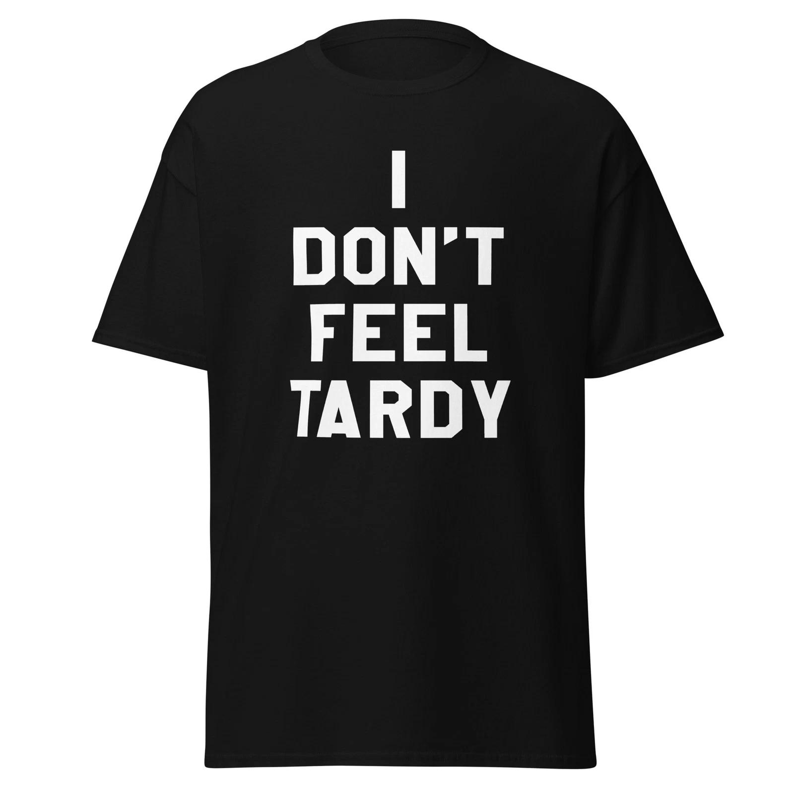 I Don t Feel Tardy - Funny 80 s Rock Song Quote T-Shirt, Unisex 4XL