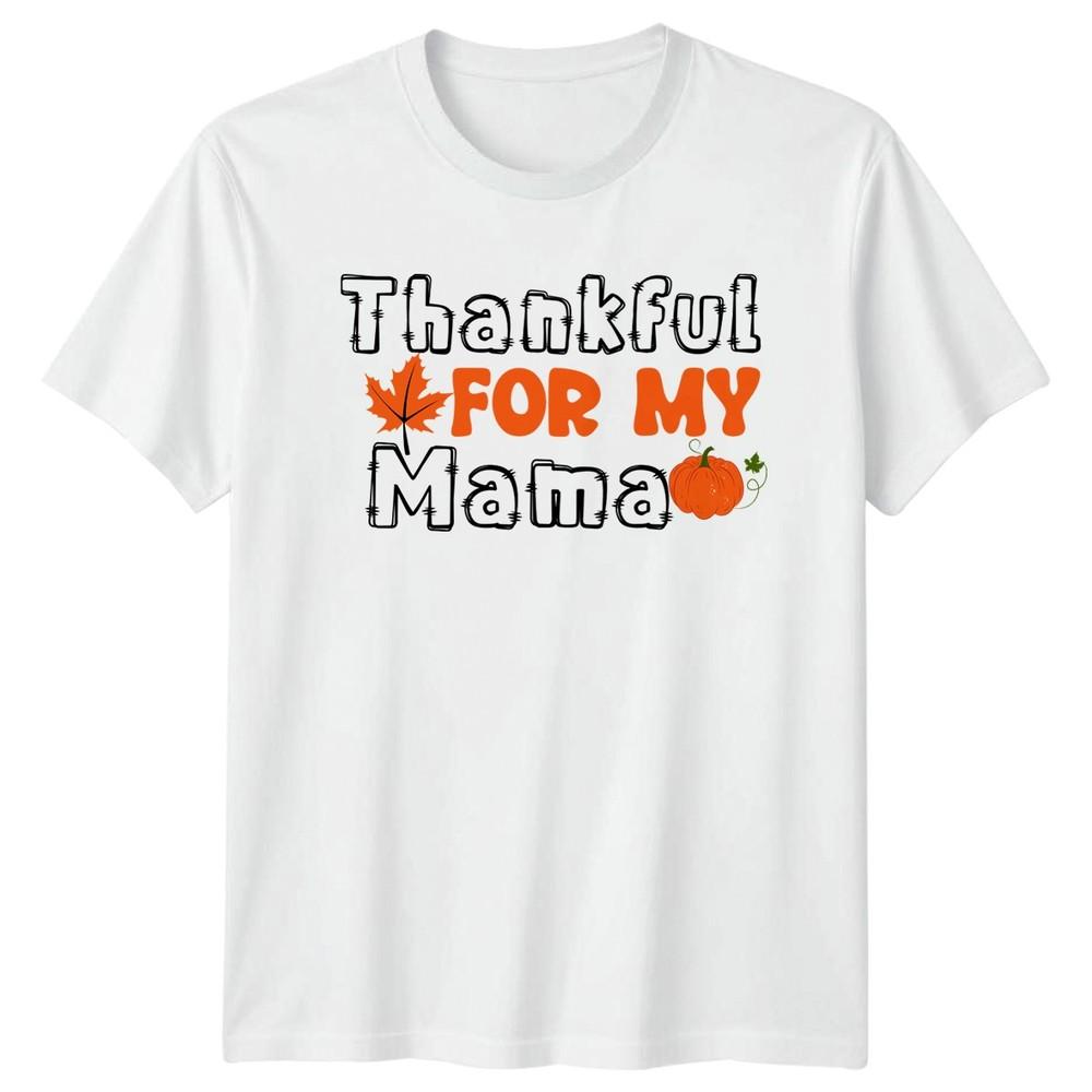 Thankful For My Mama Unisexs TShirt Autumn Harvest Family Holiday Thanksgiving S