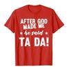 Unisexs After God Made Me He Said Ta Da Funny Christian Humor Gift TShirt Cotton T Shirt For Unisex Print Tops Shirts Funny Gothic