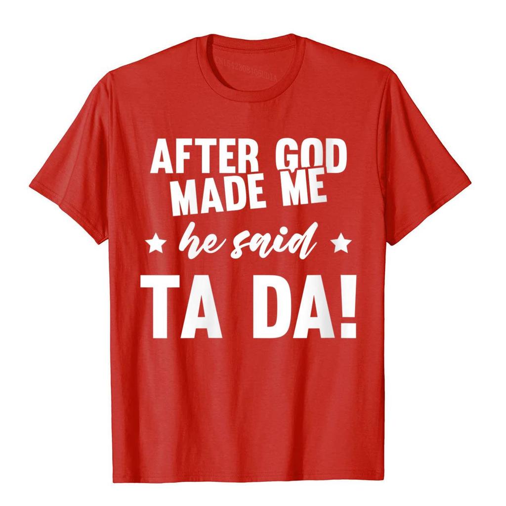 Unisexs After God Made Me He Said Ta Da Funny Christian Humor Gift TShirt Cotton T Shirt For Unisex Print Tops Shirts Funny Gothic