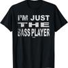 Im Just The Bass Player T Shirt Funny Music