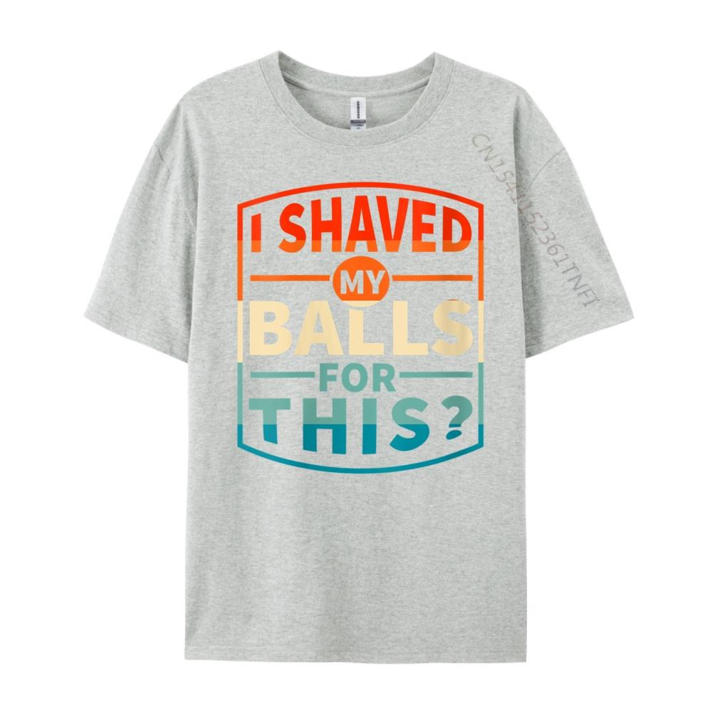 Funny Statement Designswomens I Shaved My Balls For This Sarcasm Funny Adult Grpahic Tee T Shirt Printed