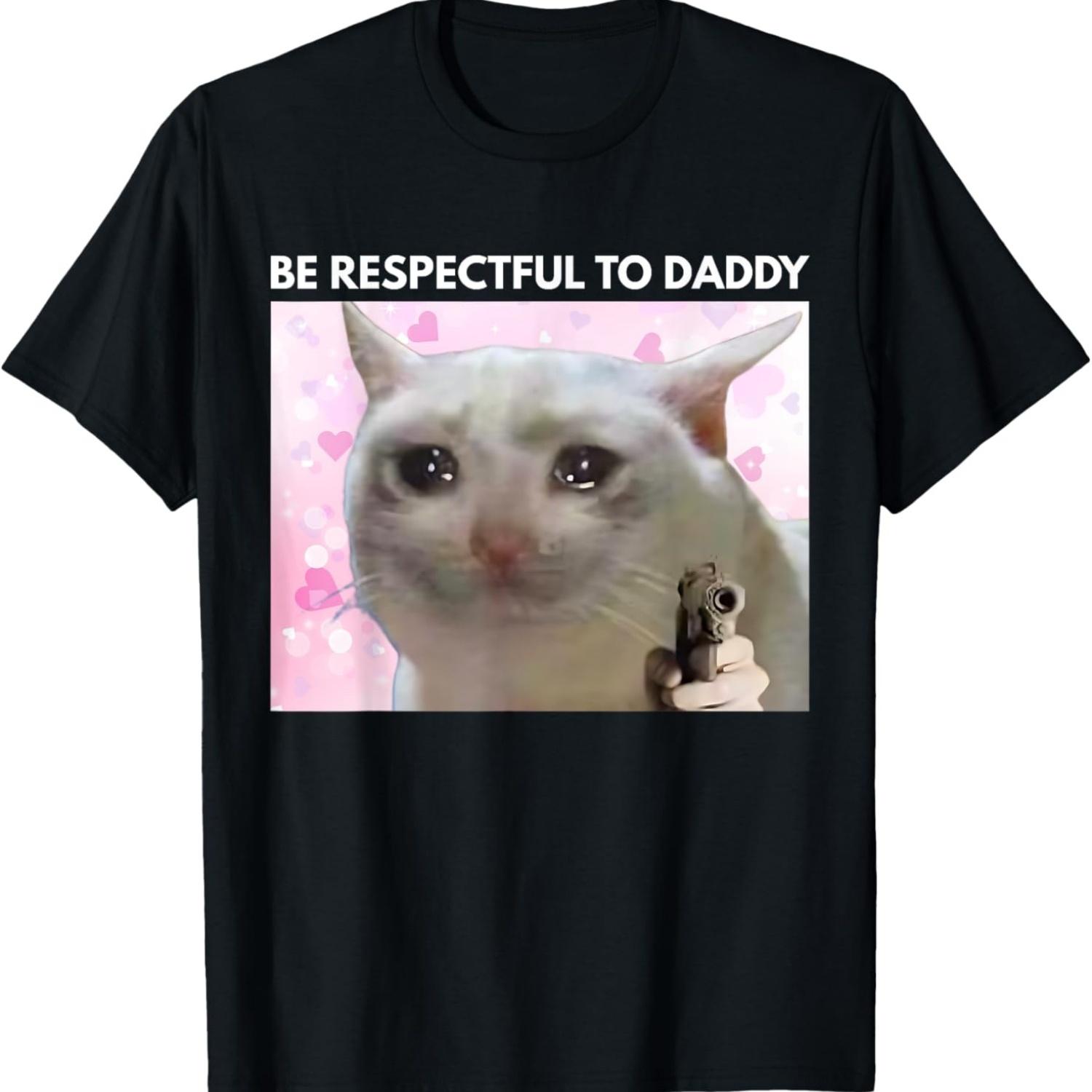 Be Respectful To Daddy Funny Cat Meme T-Shirt for Men Women S