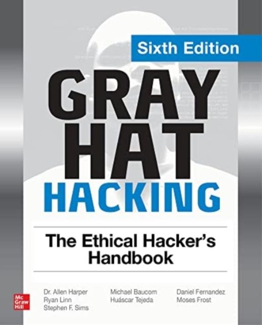 The Gray Hat Hacking: The Ethical Hacker's Handbook, Sixth Edition Book