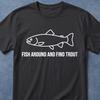 Fish Around And Find Trout Shirt Gift For Friends, Meme Shirt, Vintage Shirt, Unhinged Shirts, Shirt for Fisherman, Ironic Shirt, Fish Shirt