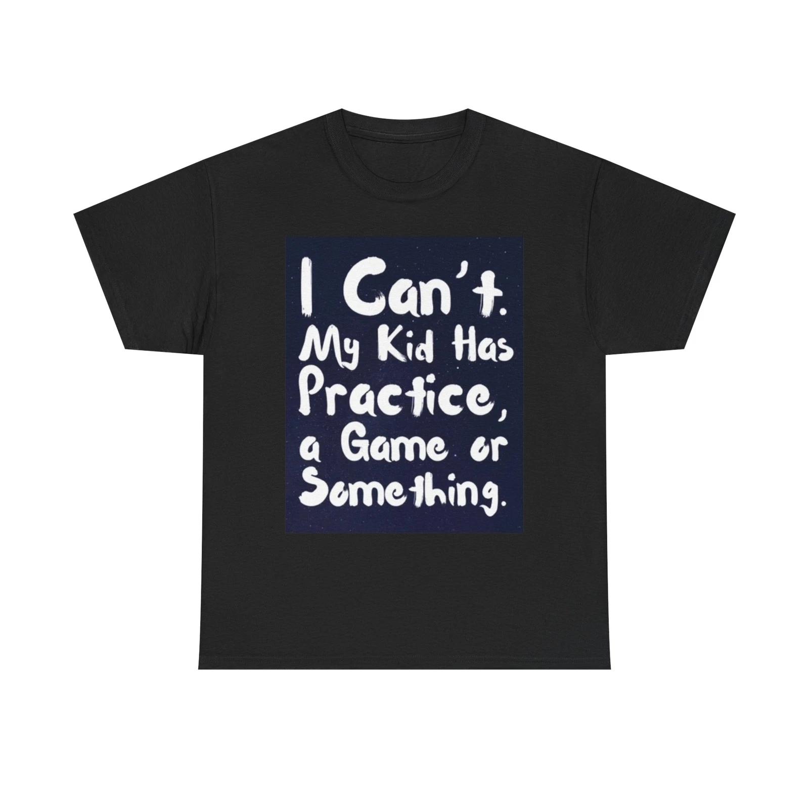 Men s and Women s T-shirts I Cant My Kids Have Practice XXXXL