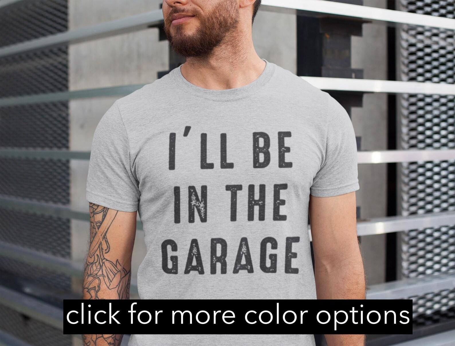 Funny  I ll be In The Garage  Shirt: Mechanic Dad Gift 2XL