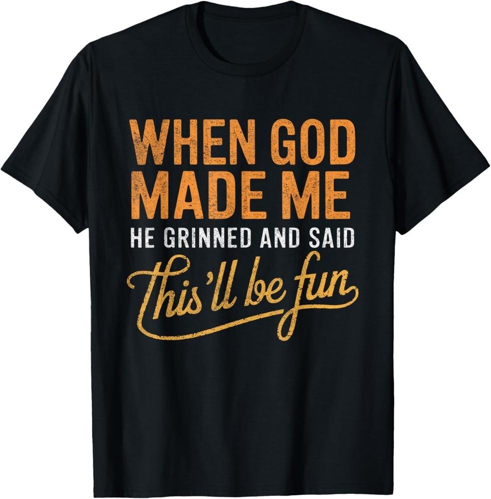 

When God Made Me He Said This ll Be Fun Christian Funny T-Shirt unisex T-Shirt 4XL