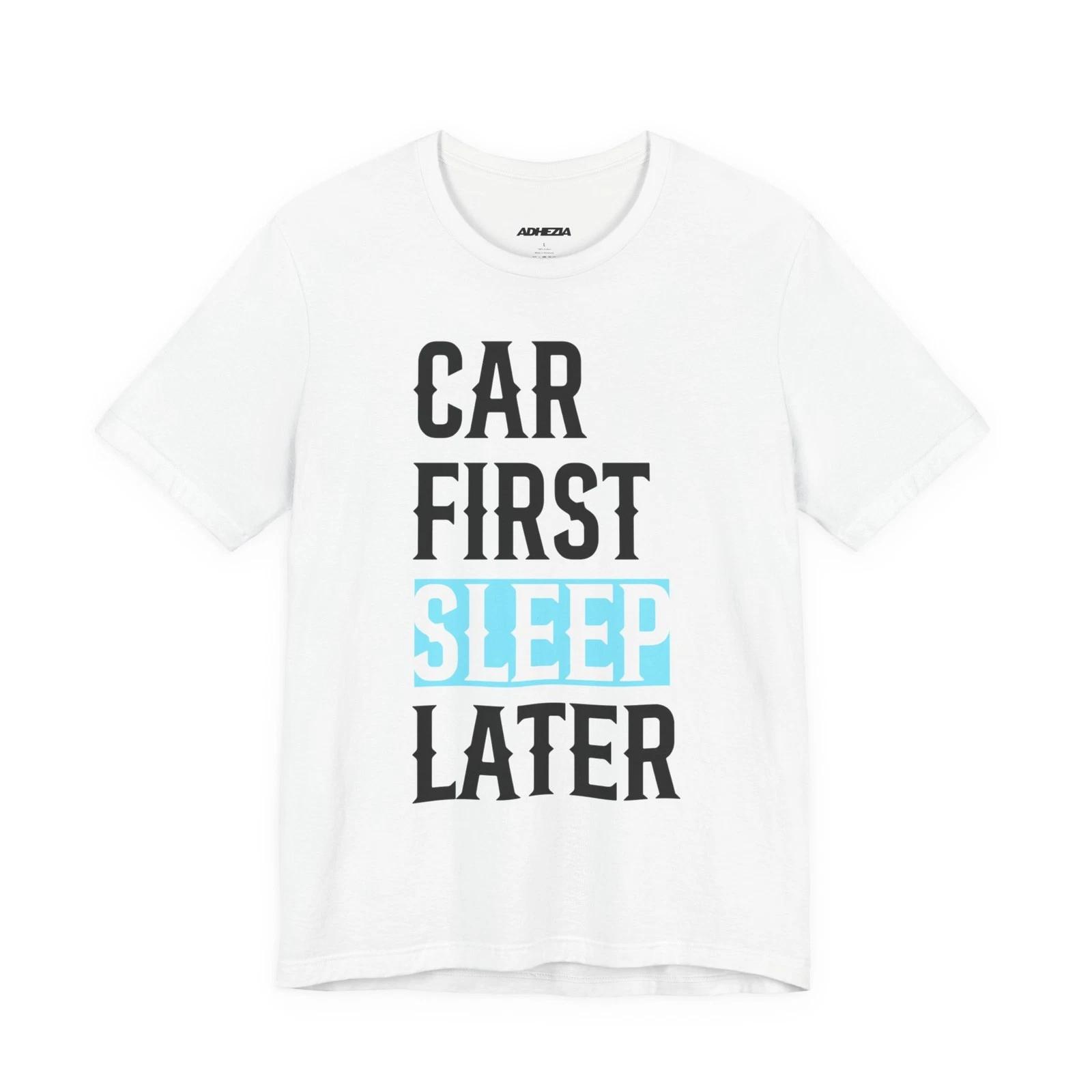 Car First Sleep Later Unisex Jersey Tee, Quote, Lifestyle, Tuning 4XL