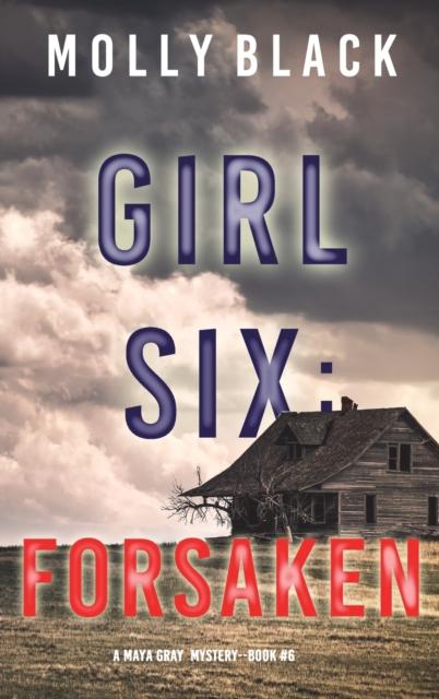 Kniha Girl Six : Forsaken (A Maya Gray FBI Suspense Thriller-Book 6)