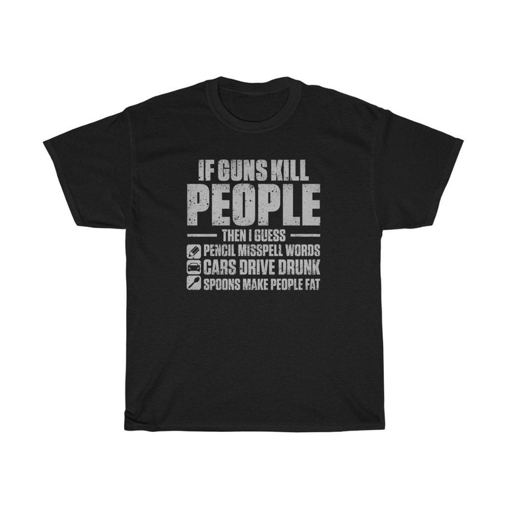 If Guns Kill People, Then I Guess T-Shirt