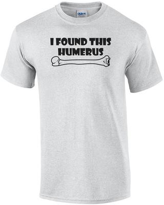 I Found This Humerus Funny Shirt