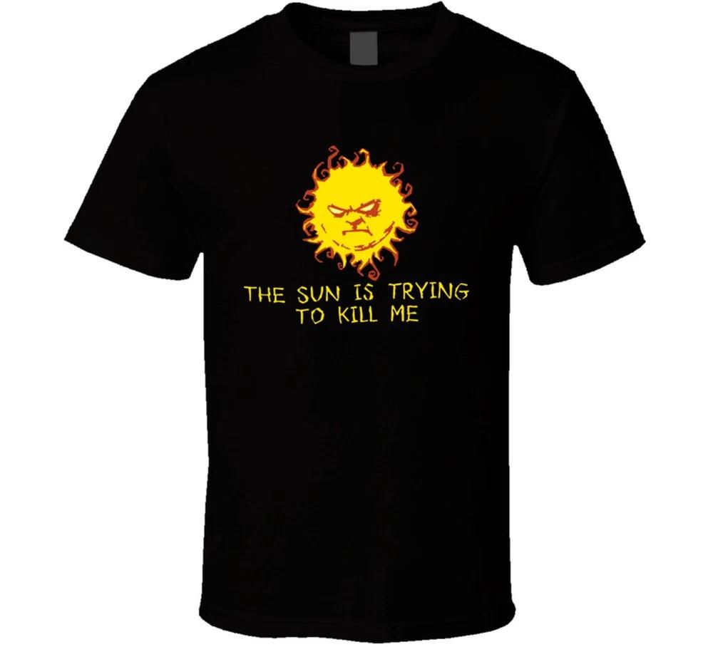 The Sun Is Trying To Kill Me Funny Joke T Shirt