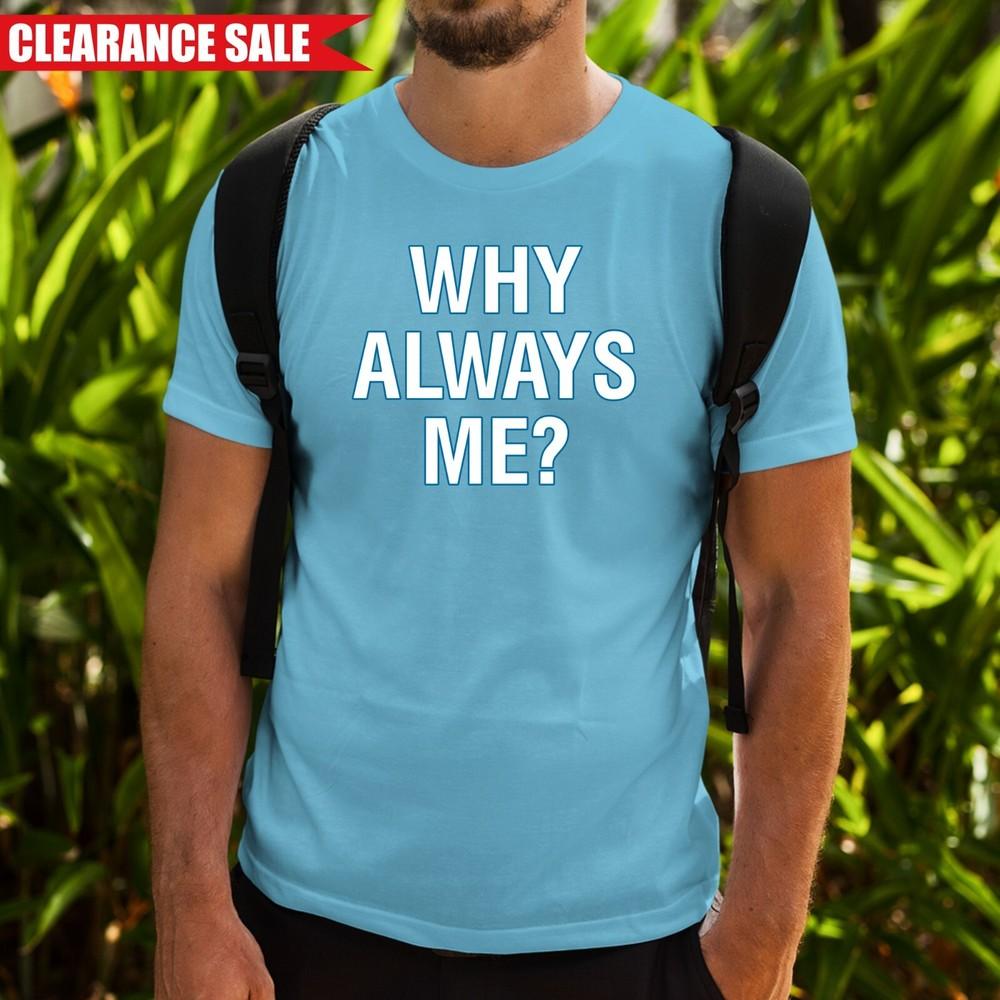 

Why Always Me T Shirt Printed Funny Novelty Mens football Lovers Gift Tee Tops L