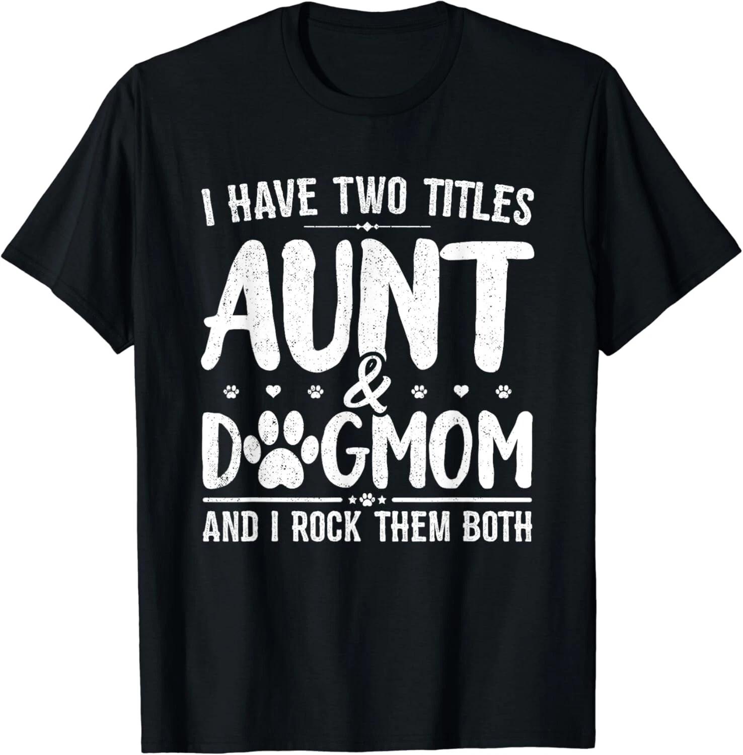I Have Two Titles Aunt And Dog Mom Cute Funny Dog Lover Gift Unisex T-Shirt M