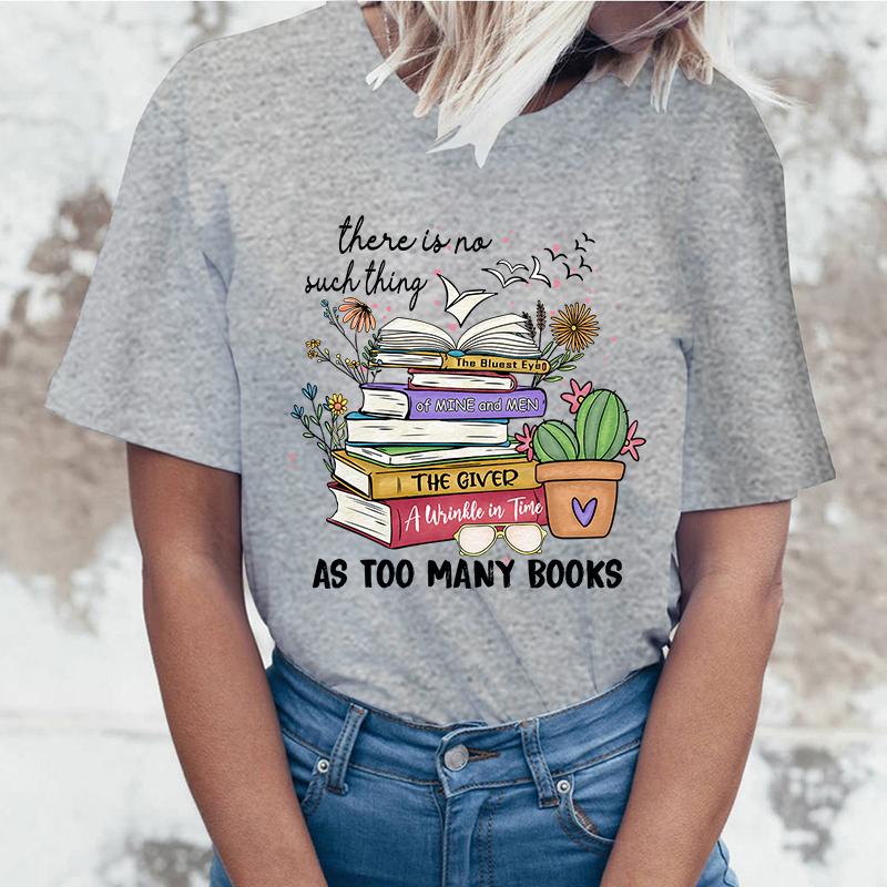 (High quality T-shirts)Hot Sales There Is No Such Thing As Too Many Books T Shirts Women Summer Cool Short Sleeves Personality T